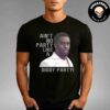 Aint No Party Like A Diddy Party Invite Only All Ages Unisex T-Shirt