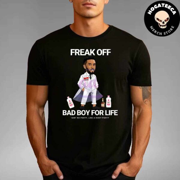 Freak Off Bad Boy For Life Aint No Party Like Diddy Baby Oil Party Unisex T-Shirt