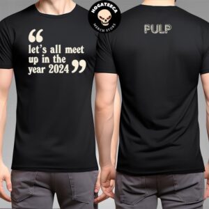 Official Pulp Merch Let’s All Meet Up In The Year 2024 Two Sides Unisex T-Shirt