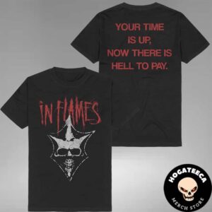 In Flames Your Time Is Up Now There Is Hell To Pay Merch 2024 Two Sides Unisex Shirt