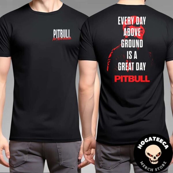 Pitbull Lyrics Every Day Above Ground Is A Great Day Two Sides Unisex T-Shirt